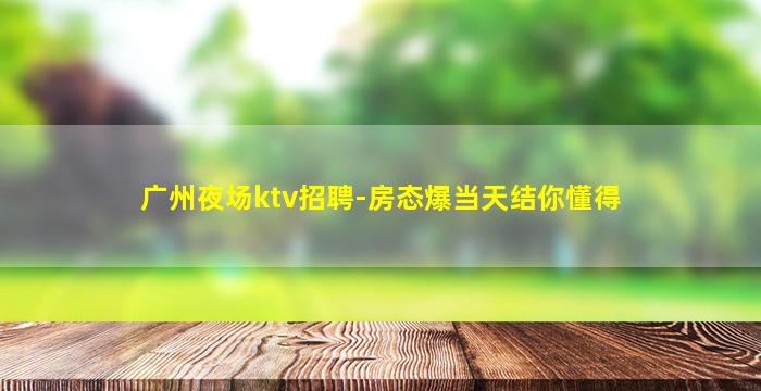 广州夜场ktv招聘-房态爆当天结你懂得